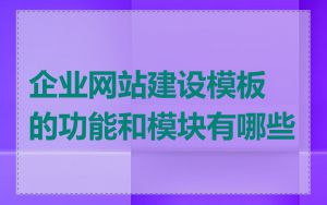 企业网站建设模板的功能和模块有哪些
