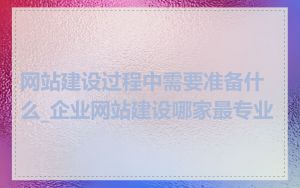 网站建设过程中需要准备什么_企业网站建设哪家最专业