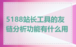 5188站长工具的友链分析功能有什么用