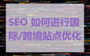 SEO 如何进行国际/跨境站点优化