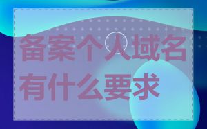 备案个人域名有什么要求