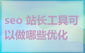 seo 站长工具可以做哪些优化