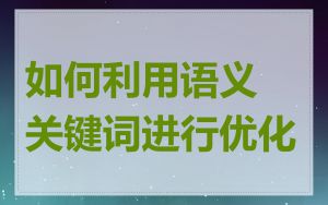 如何利用语义关键词进行优化