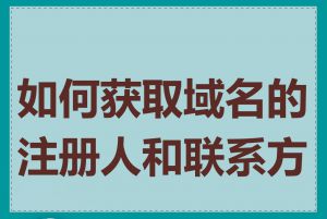 如何获取域名的注册人和联系方式