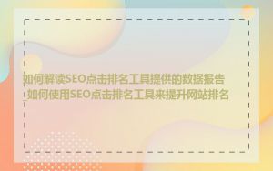 如何解读SEO点击排名工具提供的数据报告_如何使用SEO点击排名工具来提升网站排名