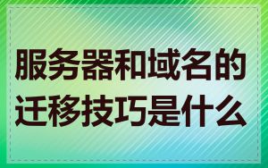 服务器和域名的迁移技巧是什么