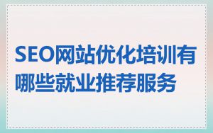 SEO网站优化培训有哪些就业推荐服务