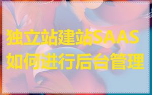独立站建站SAAS如何进行后台管理