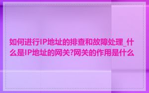 如何进行IP地址的排查和故障处理_什么是IP地址的网关?网关的作用是什么