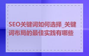 SEO关键词如何选择_关键词布局的最佳实践有哪些