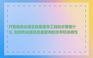开发自动化域名批量查询工具的步骤是什么_如何优化域名批量查询的效率和准确性