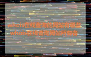 whois在线查询的网站有哪些_whois在线查询网站所有者