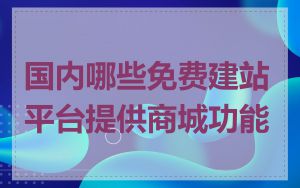 国内哪些免费建站平台提供商城功能