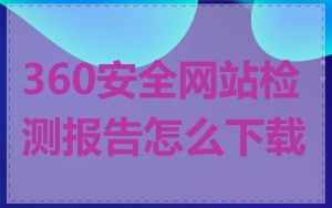 360安全网站检测报告怎么下载