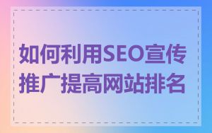 如何利用SEO宣传推广提高网站排名