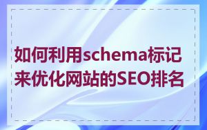 如何利用schema标记来优化网站的SEO排名