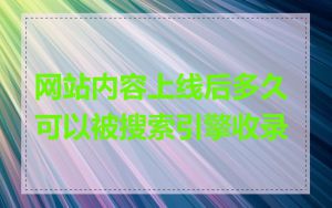 网站内容上线后多久可以被搜索引擎收录