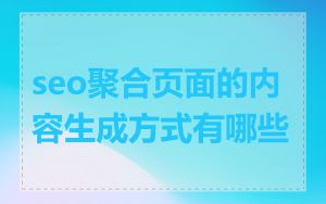 seo聚合页面的内容生成方式有哪些