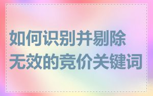 如何识别并剔除无效的竞价关键词