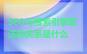SEO与搜索引擎算法的关系是什么