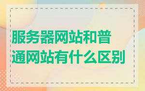 服务器网站和普通网站有什么区别