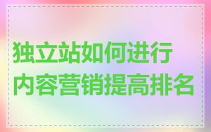独立站如何进行内容营销提高排名