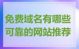免费域名有哪些可靠的网站推荐