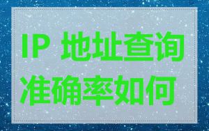 IP 地址查询准确率如何