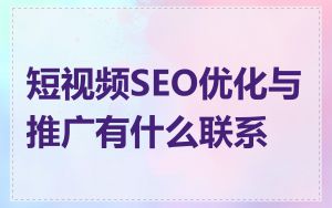 短视频SEO优化与推广有什么联系