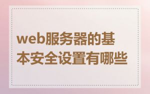 web服务器的基本安全设置有哪些