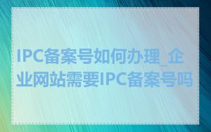 IPC备案号如何办理_企业网站需要IPC备案号吗