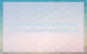 如何撰写SEO友好的文章或网页内容_SEO优化和网站维护需要持续投入吗