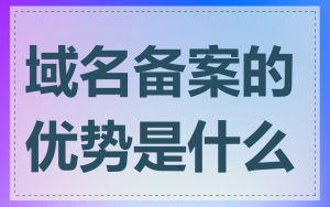域名备案的优势是什么