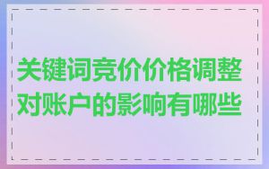 关键词竞价价格调整对账户的影响有哪些