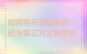 如何将开源建站系统与第三方工具整合