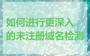 如何进行更深入的未注册域名检测