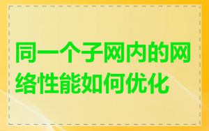 同一个子网内的网络性能如何优化