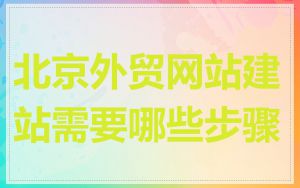 北京外贸网站建站需要哪些步骤