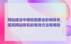 网站建设中哪些因素会影响排名_提高网站排名的有效方法有哪些