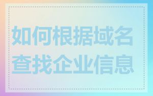如何根据域名查找企业信息
