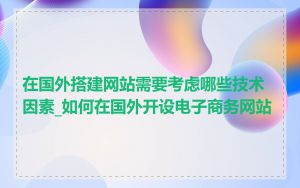 在国外搭建网站需要考虑哪些技术因素_如何在国外开设电子商务网站