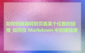 如何创建跳转到页面某个位置的链接_如何在 Markdown 中创建链接