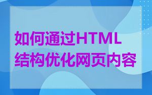 如何通过HTML结构优化网页内容