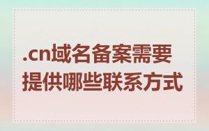 .cn域名备案需要提供哪些联系方式