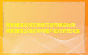 网页建设公司在创意方面有哪些优势_网页建设公司如何与客户进行有效沟通