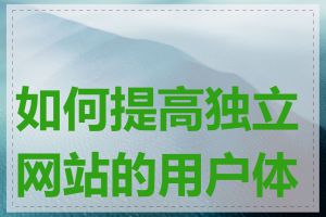 如何提高独立网站的用户体验
