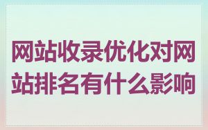 网站收录优化对网站排名有什么影响