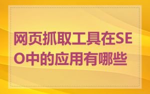 网页抓取工具在SEO中的应用有哪些