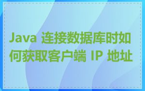 Java 连接数据库时如何获取客户端 IP 地址