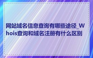 网站域名信息查询有哪些途径_Whois查询和域名注册有什么区别